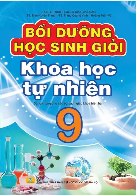 BỒI DƯỠNG HỌC SINH GIỎI KHOA HỌC TỰ NHIÊN LỚP 9 (Dùng chung cho các bộ SGK hiện hành)
